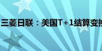 三菱日联：美国T+1结算变换对日元影响不大