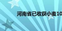 河南省已收获小麦1046.6万亩