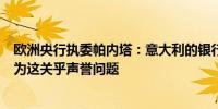 欧洲央行执委帕内塔：意大利的银行必须退出俄罗斯业务因为这关乎声誉问题