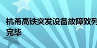 杭甬高铁突发设备故障致列车晚点目前已处置完毕