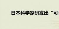 日本科学家研发出“可食用机器人”