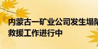 内蒙古一矿业公司发生塌陷事故4人下落不明救援工作进行中