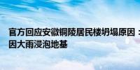 官方回应安徽铜陵居民楼坍塌原因：安徽铜陵居民楼坍塌或因大雨浸泡地基