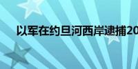 以军在约旦河西岸逮捕20名巴勒斯坦人