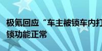 极氪回应“车主被锁车内打不开门”：机械解锁功能正常