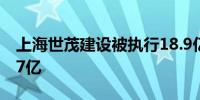 上海世茂建设被执行18.9亿 累计被执行超507亿