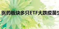 医药板块多只ETF大跌疫苗生物ETF跌2.47%