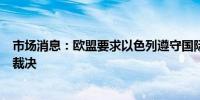 市场消息：欧盟要求以色列遵守国际法院对拉法（行动）的裁决