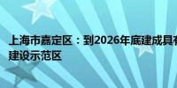 上海市嘉定区：到2026年底建成具有影响力的新型基础设施建设示范区