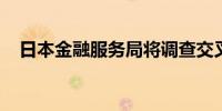 日本金融服务局将调查交叉持股披露情况