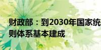 财政部：到2030年国家统一的可持续披露准则体系基本建成