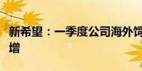 新希望：一季度公司海外饲料业务实现量利齐增