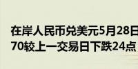 在岸人民币兑美元5月28日16:30收盘报7.2470较上一交易日下跌24点