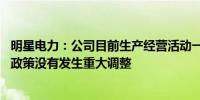 明星电力：公司目前生产经营活动一切正常 市场环境、行业政策没有发生重大调整