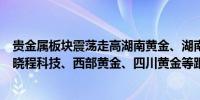 贵金属板块震荡走高湖南黄金、湖南白银涨超5%玉龙股份、晓程科技、西部黄金、四川黄金等跟涨