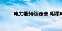 电力股持续走高 明星电力3天2板