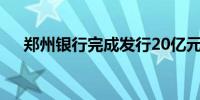 郑州银行完成发行20亿元绿色金融债券