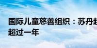 国际儿童慈善组织：苏丹超1800万儿童失学超过一年