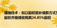 强瑞技术：拟以股权抵补偿款方式受让昆山福瑞铭21.39%股权并继续收购其24.85%股权