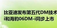 比亚迪发布第五代DM技术 首搭车型秦LDM-i和海豹06DM-i同步上市