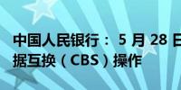 中国人民银行： 5 月 28 日将开展 50 亿元票据互换（CBS）操作