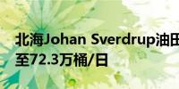 北海Johan Sverdrup油田7月装载量将上升至72.3万桶/日