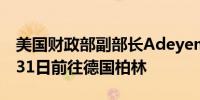 美国财政部副部长Adeyemo将于5月30日至31日前往德国柏林