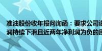 准油股份收年报问询函：要求公司说明营收逐年增长但净利润持续下滑且近两年净利润为负的原因