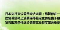 日本央行审议委员安达诚司：尽管存在一些薄弱迹象但日本经济正在适度复苏整体上消费保持稳定主要是由于服务支出可能会继续保持宽松的货币政策条件逐步调整宽松程度至关重要