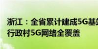 浙江：全省累计建成5G基站23.5万个 已实现行政村5G网络全覆盖