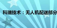 科瑞技术：无人机配送部分产品已交付使用