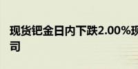 现货钯金日内下跌2.00%现报944.75美元/盎司