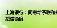 上海银行：同意给予联和投资不超过37亿元授信额度