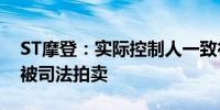 ST摩登：实际控制人一致行动人所持股份将被司法拍卖