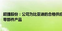 超捷股份：公司为比亚迪的合格供应商 供应金属类、塑料类零部件产品