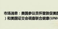 市场消息：美国参议员怀登敦促美国联邦贸易委员会（FTC）和美国证交会调查联合健康(UNH.N)黑客事件