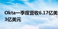 Okta一季度营收6.17亿美元分析师预期6.043亿美元