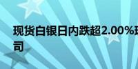 现货白银日内跌超2.00%现报30.53美元/盎司