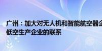 广州：加大对无人机和智能航空器企业扶持力度密切保持与低空生产企业的联系