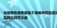 业绩预告信息披露不准确华西能源及时任董事长等被四川证监局出具警示函