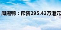 周黑鸭：斥资295.42万港元回购161.25万股