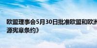 欧盟理事会5月30日批准欧盟和欧洲原子能共同体退出《能源宪章条约》