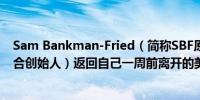 Sam Bankman-Fried（简称SBF原数字货币交易所FTX联合创始人）返回自己一周前离开的美国纽约监狱