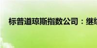 标普道琼斯指数公司：继续调查事故起因