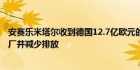 安赛乐米塔尔收到德国12.7亿欧元的拨款以改造旗下两家工厂并减少排放