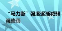 “马力斯”强度逐渐减弱 粤闽浙等地仍有较强降雨