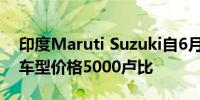 印度Maruti Suzuki自6月1日起下调自动挡车型价格5000卢比