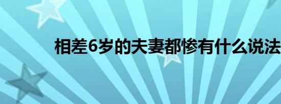 相差6岁的夫妻都惨有什么说法