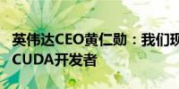 英伟达CEO黄仁勋：我们现在在全球有500万CUDA开发者