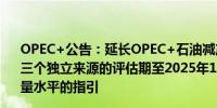 OPEC+公告：延长OPEC+石油减产协议至2025年年底延长三个独立来源的评估期至2025年11月底、并作为2026年产量水平的指引